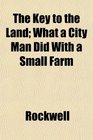 The Key to the Land What a City Man Did With a Small Farm