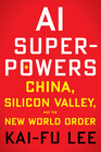 AI Superpowers China Silicon Valley and the New World Order