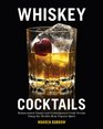 Whiskey Cocktails Rediscovered Classics and Contemporary Craft Drinks Using the World's Most Popular Spirit