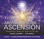 The Archangel Guide to Ascension Visualizations to Assist Your Journey to the Light