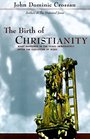 The Birth of Christianity : Discovering What Happened In the Years Immediately After the Execution Of Jesus