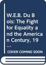 WEB Du Bois The Fight for Equality and the American Century 19191963