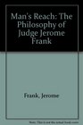 Mans Reach The Philosophy of Judge Jerome Frank