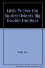 Little Tricker the Squirrel Meets Big Double the Bear