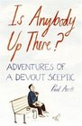 IS ANYBODY UP THERE ADVENTURES OF A DEVOUT SCEPTIC