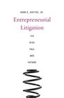 Entrepreneurial Litigation Its Rise Fall and Future