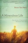 A Miraculous Life True Stories of Supernatural Encounters with God