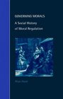 Governing Morals  A Social History of Moral Regulation