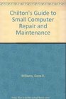 Chilton's Guide to Small Computer Repair and Maintenance