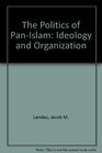 The Politics of PanIslam Ideology and Organization