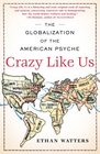 Crazy Like Us The Globalization of the American Psyche