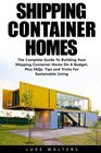 Shipping Container Homes The Complete Guide To Building Your Shipping Container Home On A Budget Plus FAQs Tips and Tricks For Sustainable Living  Home Plans Building Container Houses