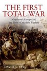 The First Total War  Napoleons Europe and the Birth of Modern Warfare