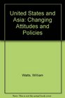 The United States and Asia Changing attitudes and policies