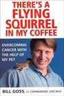 There's a Flying Squirrel in My Coffee : Overcoming Cancer with the Help of My Pet