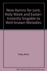 New Hymns for Lent Holy Week and Easter Instantly Singable to Wellknown Melodies