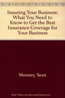 Insuring Your Business What You Need to Know to Get the Best Insurance Coverage for Your Business