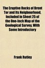 The Eruptive Rocks of Brent Tor and Its Neigbourhood Included in Sheet 25 of the OneInch Map of the Geological Survey With Some Introductory