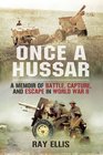 Once a Hussar A Memoir of Battle Capture and Escape in World War II