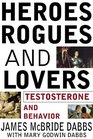 Heroes Rogues and Lovers Testosterone and Behavior