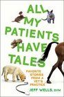 All My Patients Have Tales: Favorite Stories from a Vet's Practice