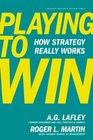Playing to Win How Strategy Really Works