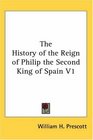 The History of the Reign of Philip the Second King of Spain V1