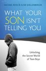 What Your Son Isn't Telling You Unlocking the Secret World of Teen Boys