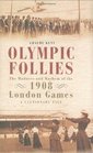 Olympic Follies The Madness and Mayhem of the 1908 London Games A Cautionary Tale