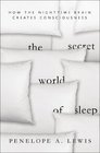 The Secret World of Sleep How the Nighttime Brain Creates Consciousness
