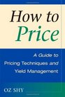 How to Price A Guide to Pricing Techniques and Yield Management