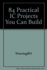 84 practical IC projects you can build