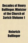 Decades of Henry Bullinger Minister of the Church of Zurich Volume 1