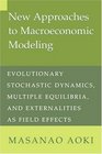 New Approaches to Macroeconomic Modeling  Evolutionary Stochastic Dynamics Multiple Equilibria and Externalities as Field Effects
