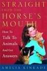 Straight from the Horse's Mouth How to Talk to Animals and Get Answers