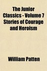 The Junior Classics  Volume 7 Stories of Courage and Heroism