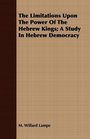 The Limitations Upon The Power Of The Hebrew Kings A Study In Hebrew Democracy