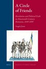 A Circle of Friends: Romanian Revolutionaries and Political Exile, 1840-1859 (Balkan Studies Library)