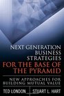 Next Generation Business Strategies for the Base of the Pyramid New Approaches for Building Mutual Value