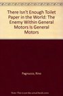 There Isn't Enough Toilet Paper in the World The Enemy Within General Motors Is General Motors