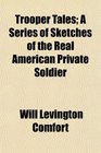 Trooper Tales A Series of Sketches of the Real American Private Soldier