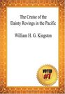 The Cruise of the Dainty Rovings in the Pacific  William H G Kingston