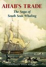 Ahab's Trade The Saga of South Sea Whaling