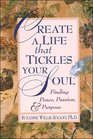 Create a Life That Tickles Your Soul Finding Peace Passion and Purpose