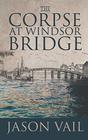 The Corpse at Windsor Bridge (Stephen Attebrook, Bk 10)