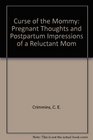 Curse of the Mommy: Pregnant Thoughts and Postpartum Impressions of a Reluctant Mom