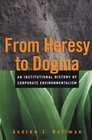 From Heresy to Dogma An Institutional History of Corporate Environmentalism