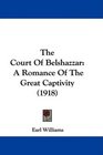 The Court Of Belshazzar A Romance Of The Great Captivity