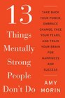 13 Things Mentally Strong People Don't Do: Take Back Your Power, Embrace Change, Face Your Fears and Train Your Brain for Happiness and Success