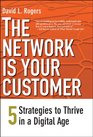 The Network Is Your Customer Five Strategies to Thrive in a Digital Age